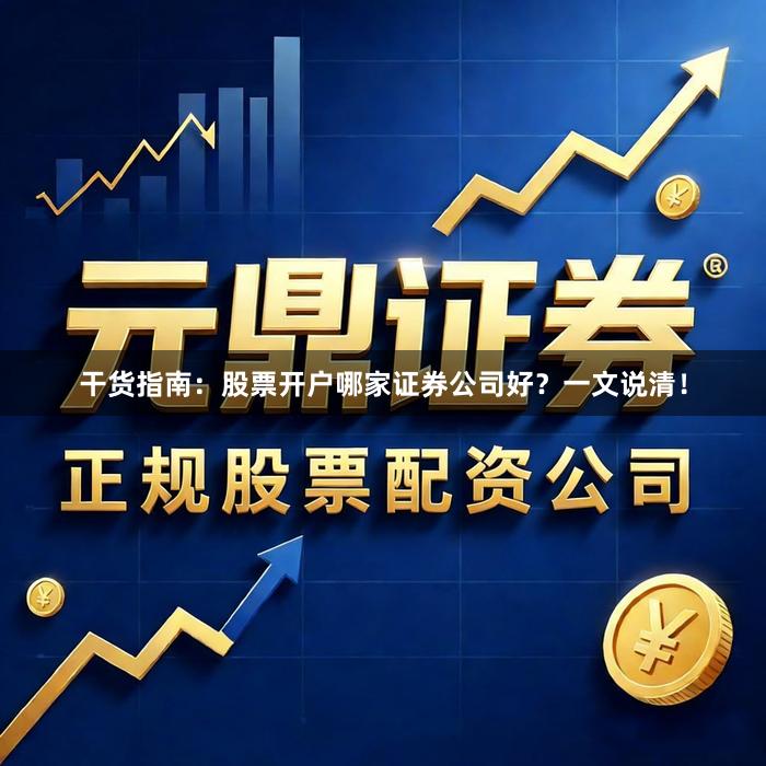 干货指南：股票开户哪家证券公司好？一文说清！