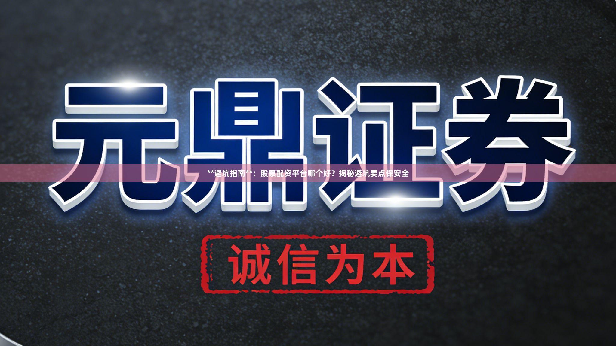**避坑指南**：股票配资平台哪个好？揭秘避坑要点保安全