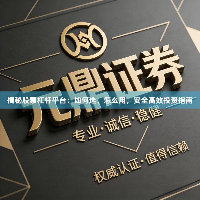 揭秘股票杠杆平台：如何选、怎么用，安全高效投资指南