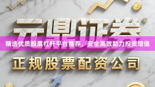 精选优质股票杠杆平台推荐，安全高效助力投资增值