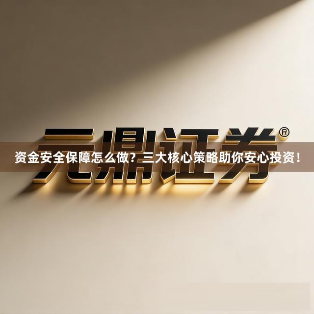资金安全保障怎么做？三大核心策略助你安心投资！