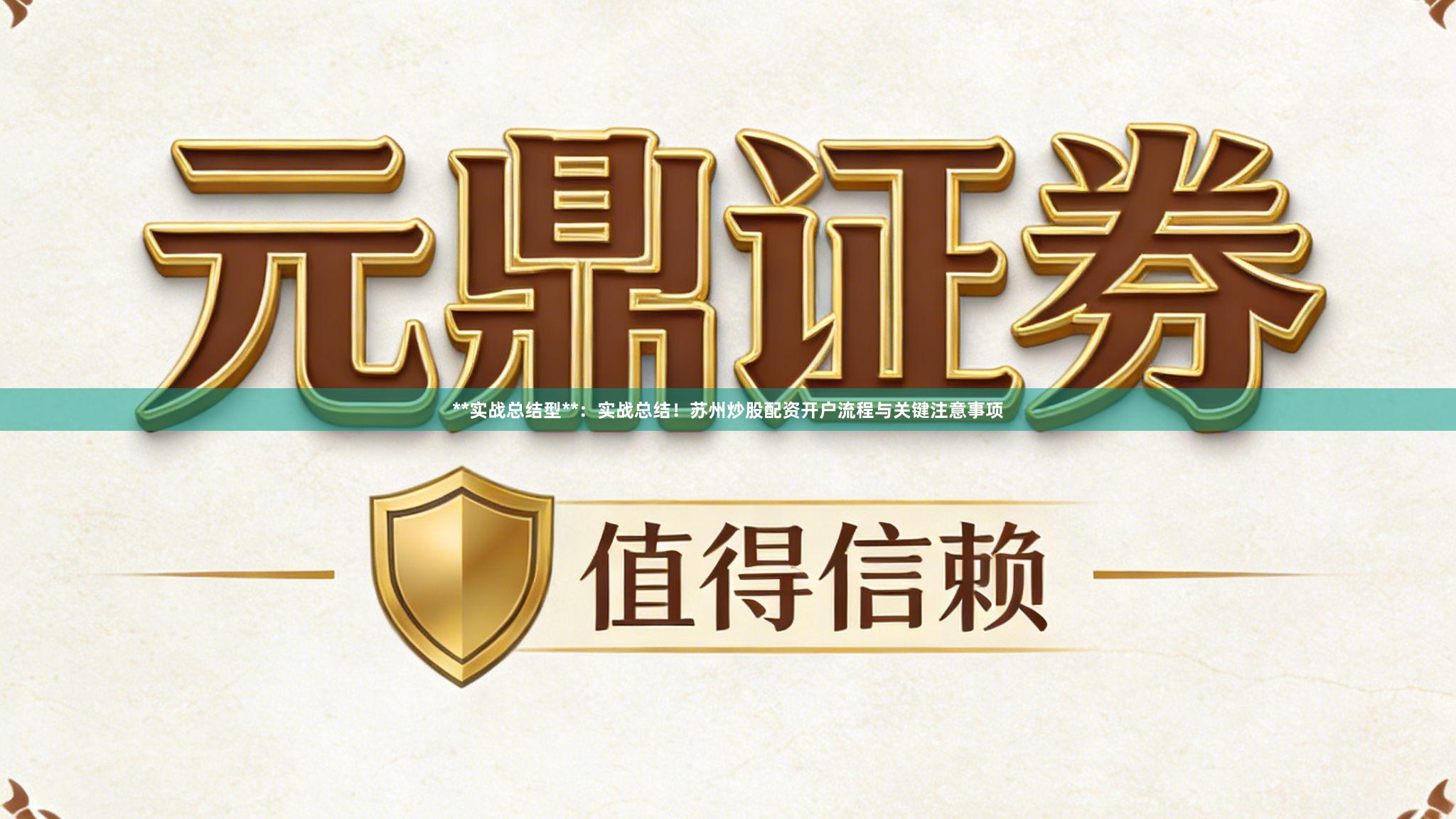 **实战总结型**：实战总结！苏州炒股配资开户流程与关键注意事项