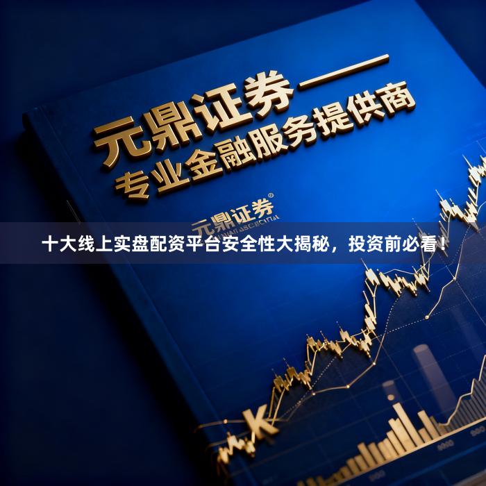 十大线上实盘配资平台安全性大揭秘，投资前必看！
