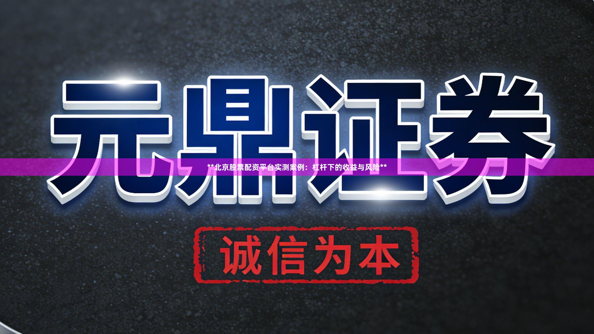 **北京股票配资平台实测案例：杠杆下的收益与风险**