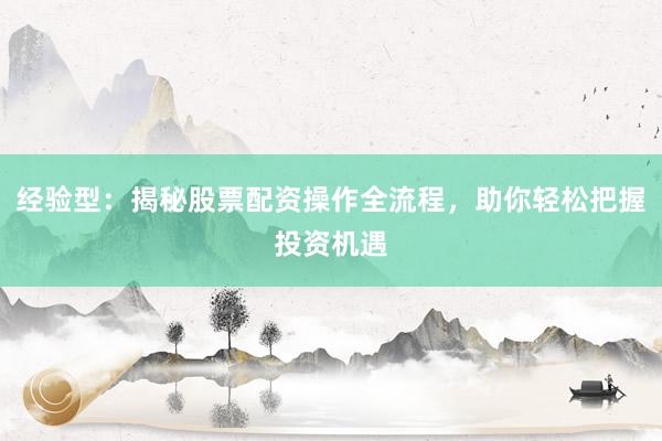 经验型：揭秘股票配资操作全流程，助你轻松把握投资机遇