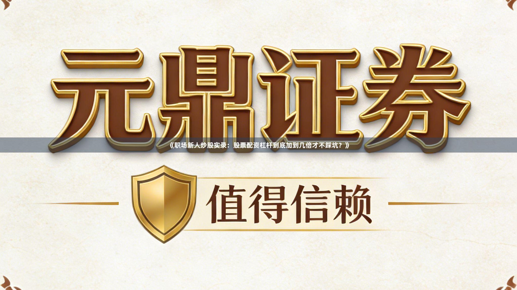 《职场新人炒股实录：股票配资杠杆到底加到几倍才不踩坑？》