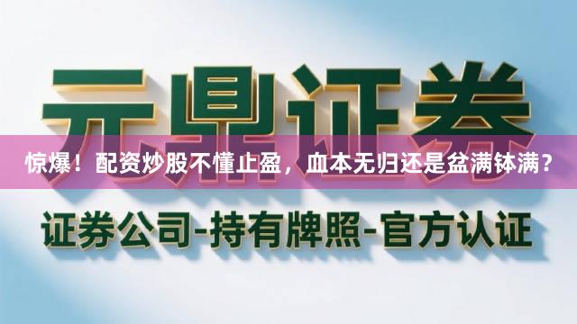 惊爆！配资炒股不懂止盈，血本无归还是盆满钵满？