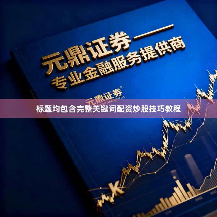 标题均包含完整关键词配资炒股技巧教程