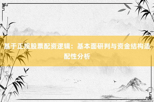 基于正规股票配资逻辑：基本面研判与资金结构适配性分析