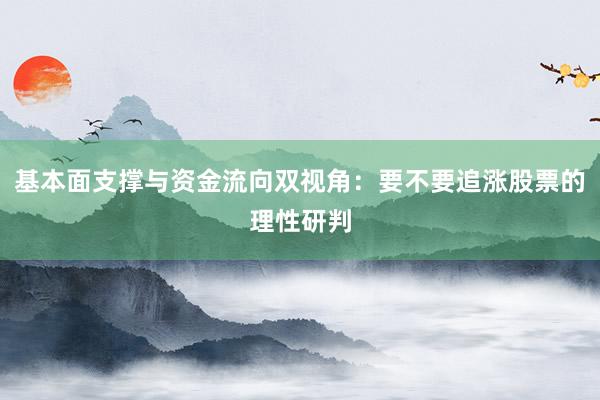 基本面支撑与资金流向双视角：要不要追涨股票的理性研判