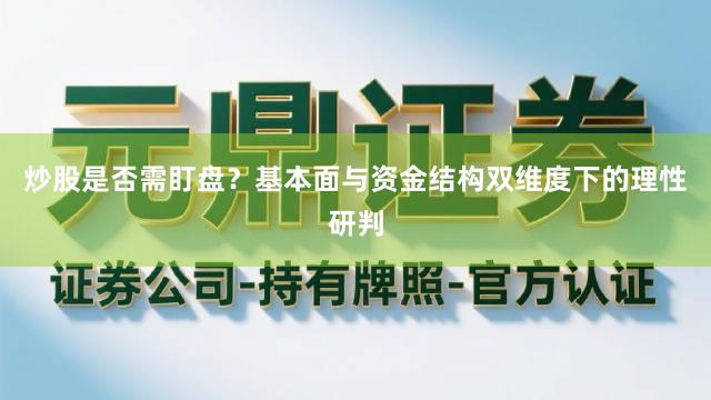 炒股是否需盯盘？基本面与资金结构双维度下的理性研判