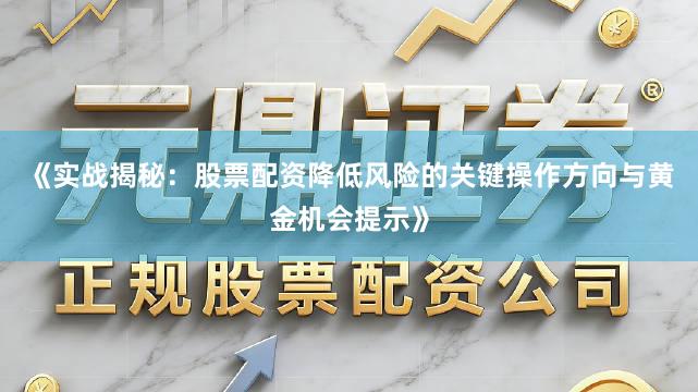 《实战揭秘：股票配资降低风险的关键操作方向与黄金机会提示》