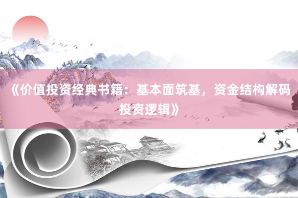《价值投资经典书籍：基本面筑基，资金结构解码投资逻辑》