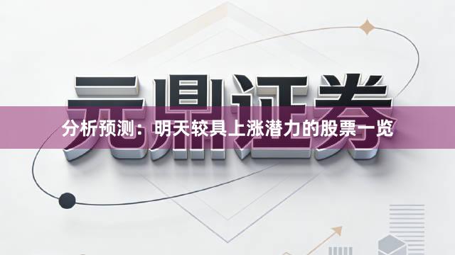 分析预测：明天较具上涨潜力的股票一览