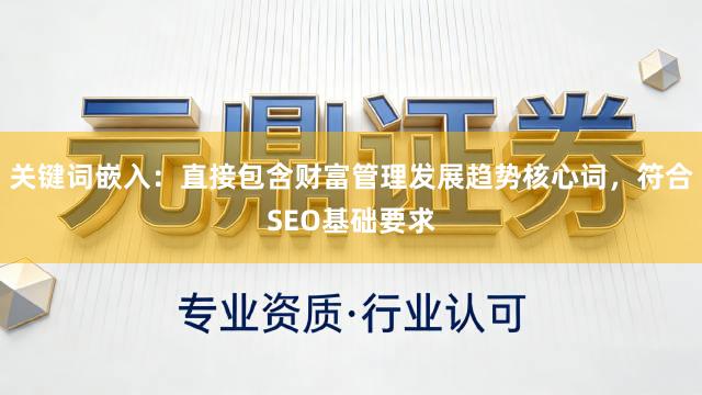 关键词嵌入：直接包含财富管理发展趋势核心词，符合SEO基础要求