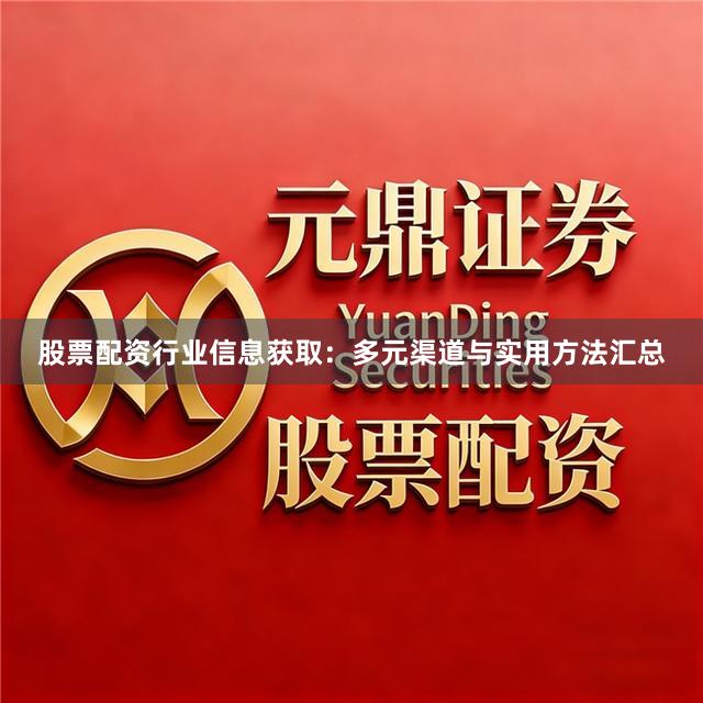 股票配资行业信息获取：多元渠道与实用方法汇总