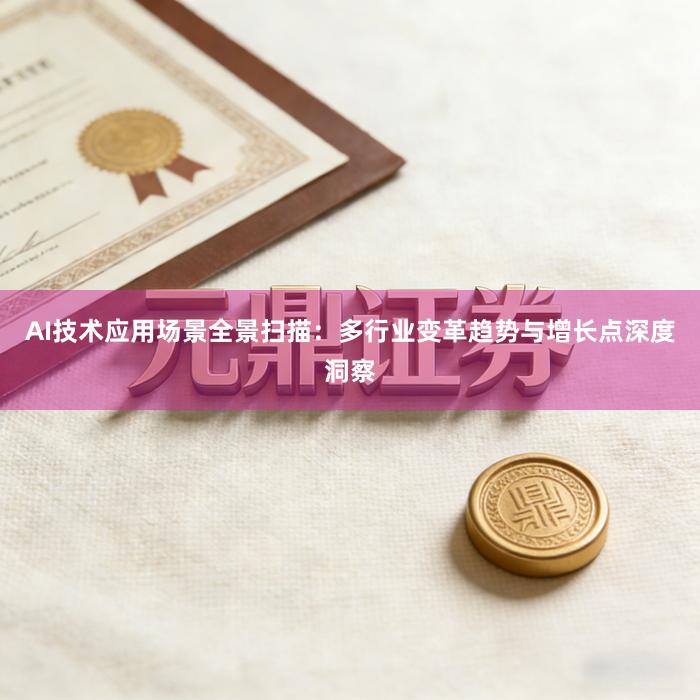 AI技术应用场景全景扫描：多行业变革趋势与增长点深度洞察