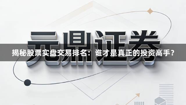 揭秘股票实盘交易排名：谁才是真正的投资高手？