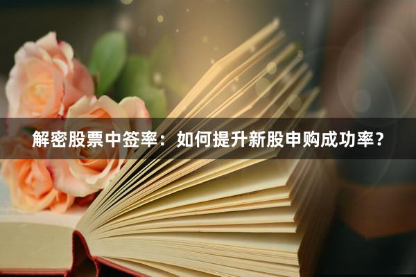 解密股票中签率：如何提升新股申购成功率？