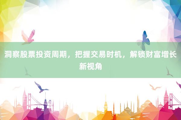 洞察股票投资周期，把握交易时机，解锁财富增长新视角