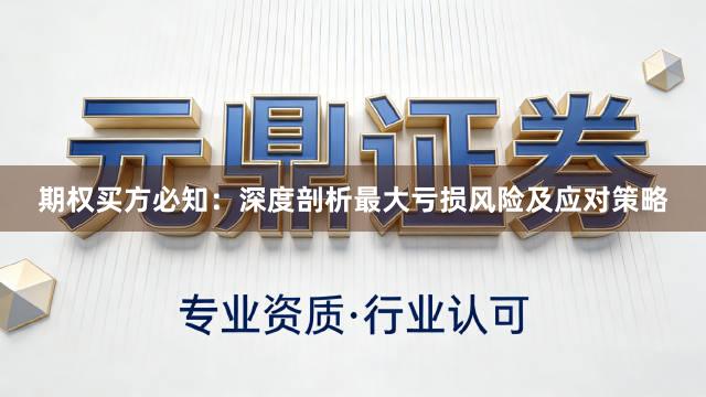 期权买方必知：深度剖析最大亏损风险及应对策略