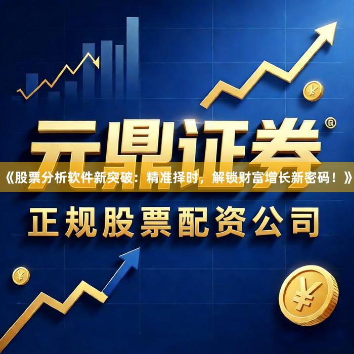 《股票分析软件新突破：精准择时，解锁财富增长新密码！》